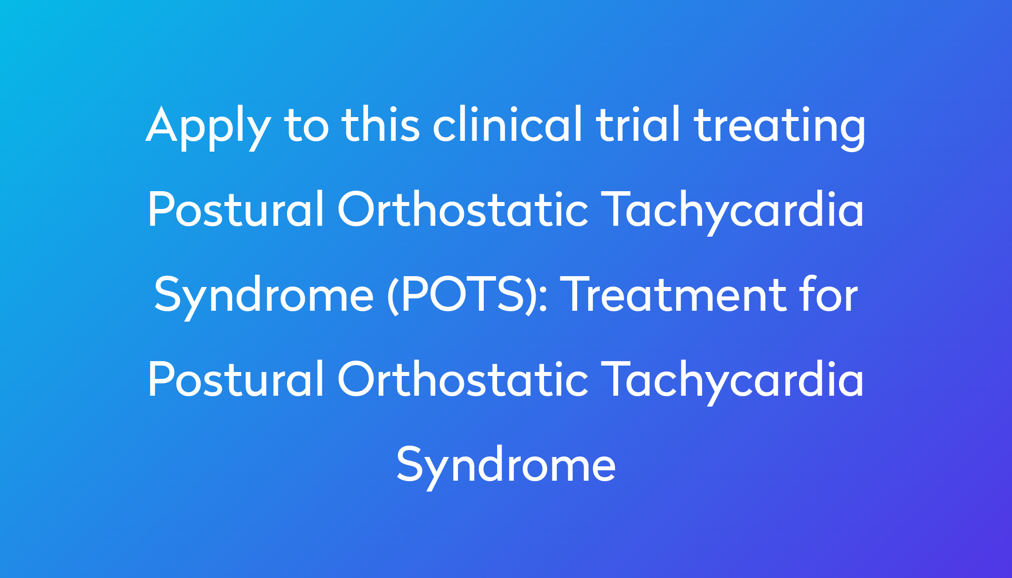 Treatment For Postural Orthostatic Tachycardia Syndrome Clinical Trial ...